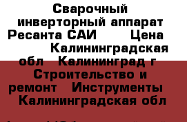 Сварочный инверторный аппарат Ресанта САИ160  › Цена ­ 5 200 - Калининградская обл., Калининград г. Строительство и ремонт » Инструменты   . Калининградская обл.